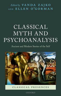 Classical Myth and Psychoanalysis: Ancient and Modern Stories of the Self by 