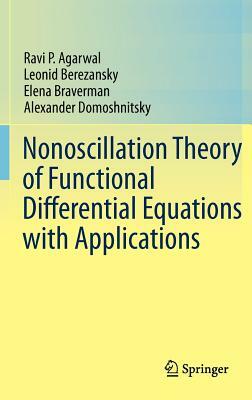 Nonoscillation Theory of Functional Differential Equations with Applications by Leonid Berezansky, Elena Braverman, Ravi P. Agarwal