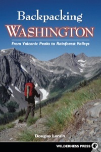 Backpacking Washington: From Volcanic Peaks to Rainforest Valleys by Douglas Lorain