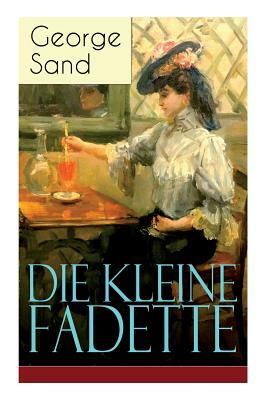 Die kleine Fadette: Märchenhafter Roman aus dem bäuerlichen Milieu by George Sand, Johanna Moellenhoff