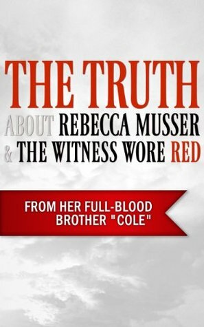 The Truth About Rebecca Musser & The Witness Wore Red by Cole