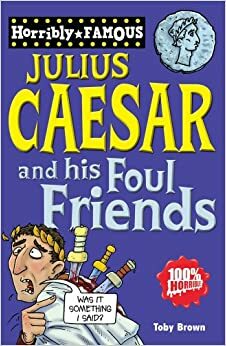 Julius Caesar and His Foul Friends. by Toby Brown by Toby Brown