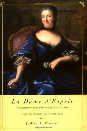 La Dame d'Esprit: A Biography of the Marquise Du Châtelet by Judith P. Zinsser