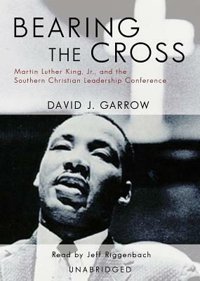 Bearing the Cross: Martin Luther King, Jr., and the Southern Christian Leadership Conference by David J. Garrow