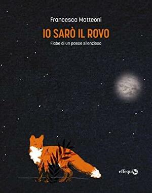 Io sarò il rovo by Francesca Matteoni