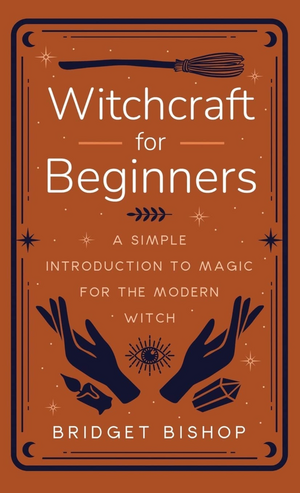 Witchcraft for Beginners: A Simple Introduction to Magic for the Modern Witch by Bridget Bishop