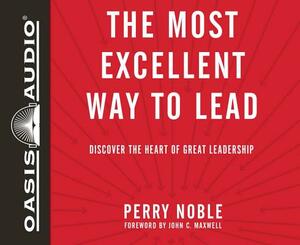 The Most Excellent Way to Lead (Library Edition): Discover the Heart of Great Leadership by Perry Noble