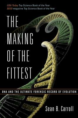 The Making of the Fittest: DNA and the Ultimate Forensic Record of Evolution by Sean B. Carroll