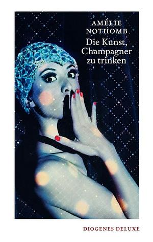 Die Kunst, Champagner zu trinken by Amélie Nothomb