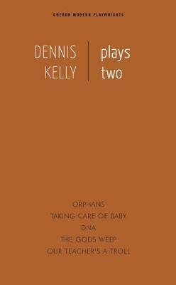 Dennis Kelly: Plays Two by Dennis Kelly