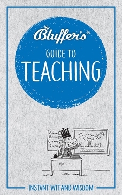 Bluffer's Guide to Teaching: Instant Wit and Wisdom by Nick Yapp, Verity Meier