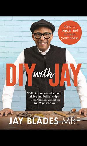 DIY with Jay: How to Repair and Refresh Your Home by Jay Blades