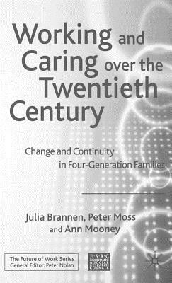 Working and Caring Over the Twentieth Century: Change and Continuity in Four-Generation Families by P. Moss, J. Brannen, A. Mooney