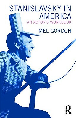 Stanislavsky in America: An Actor's Workbook by Mel Gordon