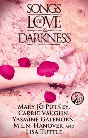 Songs of Love and Darkness by M.L.N. Hanover, Carrie Vaughn, Lisa Tuttle, Yasmine Galenorn, Mary Jo Putney