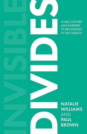 Invisible Divides: Class, Culture and Barriers to Belonging in the Church by Paul Brown, Natalie Williams