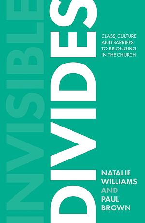 Invisible Divides: Class, Culture and Barriers to Belonging in the Church by Natalie Williams, Paul Brown