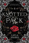 Knotted by The Pack: Children of the Alphas: Dark Why Choose Romance by Layla Sparks