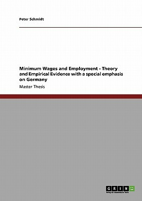 Minimum Wages and Employment - Theory and Empirical Evidence with a special emphasis on Germany by Peter Schmidt