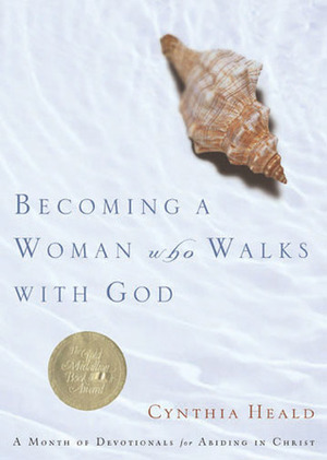 Becoming a Woman Who Walks with God: A Month of Devotionals for Abiding in Christ by Kenneth D. Boa, Cynthia Heald, Gail Burnett