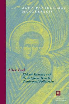 After God: Richard Kearney and the Religious Turn in Continental Philosophy by John Panteleimon Manoussakis