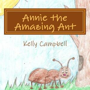 Annie the Amazing Ant by Kelly Campbell