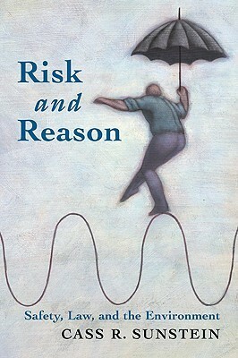 Risk and Reason: Safety, Law, and the Environment by Cass R. Sunstein