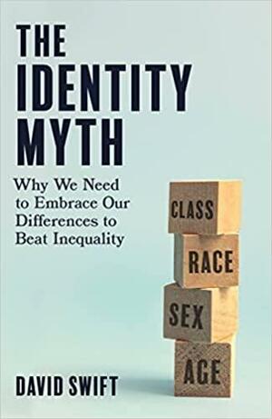 The Identity Myth: What White Anti-Racists Get Wrong and How We Can Do Better by David Swift