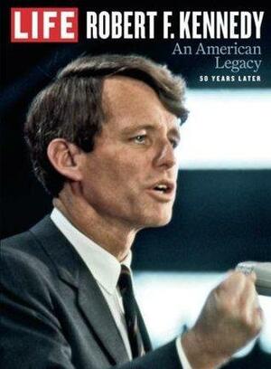 LIFE Robert F. Kennedy: An American Legacy, 50 Years Later by The Editors of LIFE