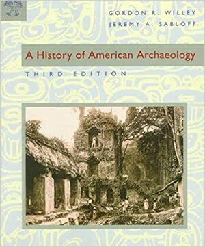 History of American Archaeology by Gordon Randolph Willey, Jeremy A. Sabloff