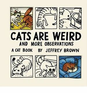 Cats are Weird and More Observations by Jeffrey Brown