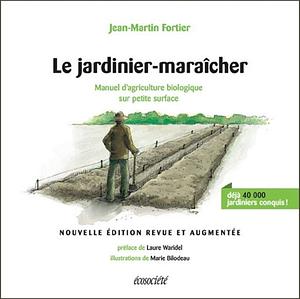 Le jardinier-maraîcher by Jean-Martin Fortier, Jean-Martin Fortier