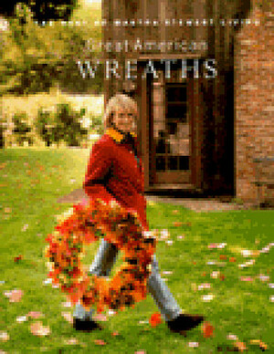 Great American Wreaths by Martha Stewart, Hannah Milman, William Abranowicz