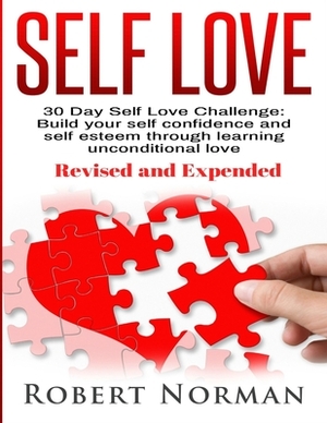 Self Love: 30 Day Self Love Challenge! Build your Self Confidence and Self Esteem Through Unconditional Self Love by Robert Norman