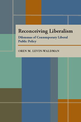 Reconceiving Liberalism: Dilemmas of Contemporary Liberal Public Policy by Oren M. Levin-Waldman