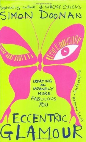 Eccentric Glamour: Creating an Insanely More Fabulous You by Simon Doonan