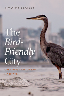 The Bird-Friendly City: Creating Safe Urban Habitats by Timothy Beatley