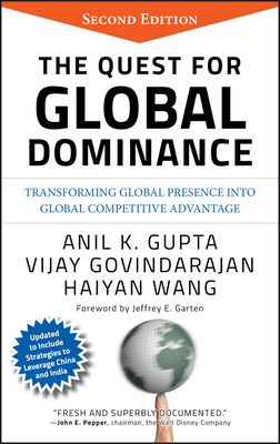 The Quest for Global Dominance: Transforming Global Presence Into Global Competitive Advantage by Haiyan Wang, Anil K. Gupta, Vijay Govindarajan