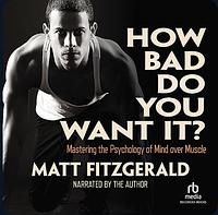 How Bad Do You Want It? by Matt Fitzgerald