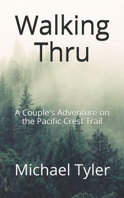 Walking Thru: A Couple's Adventure on the Pacific Crest Trail by Michael Tyler