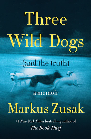 Three Wild Dogs (and the truth) by Markus Zusak