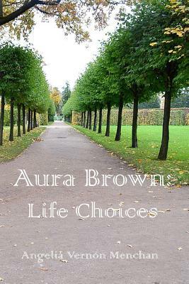 Aura Brown: Life CHOICES by Angelia Vernon Menchan