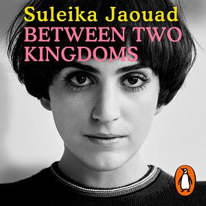 Between Two Kingdoms: A Memoir of a Life Interrupted by Suleika Jaouad