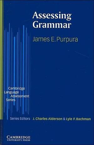 Assessing Grammar by Lyle F. Bachman, J. Charles Alderson, James E. Purpura