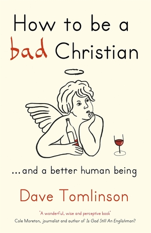 How to Be a Bad Christian: ... and a Better Human Being by Dave Tomlinson