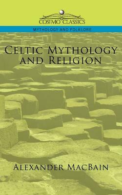 Celtic Mythology and Religion by Alexander Macbain