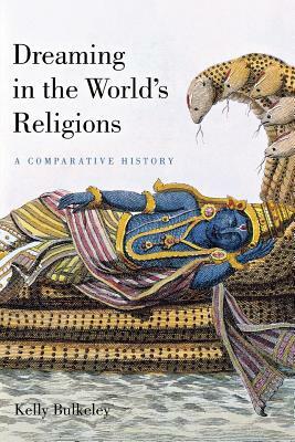 Dreaming in the World's Religions: A Comparative History by Kelly Bulkeley