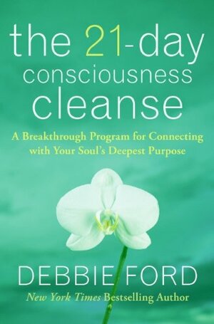 The 21-Day Consciousness Cleanse: A Breakthrough Program for Connecting with Your Soul's Deepest Purpose by Debbie Ford