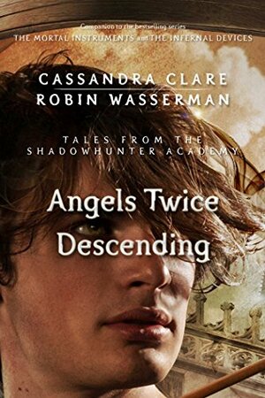 Angels Twice Descending by Robin Wasserman, Cassandra Clare
