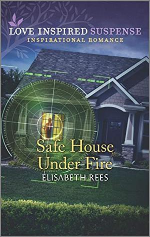 Safe House Under Fire by Elisabeth Rees